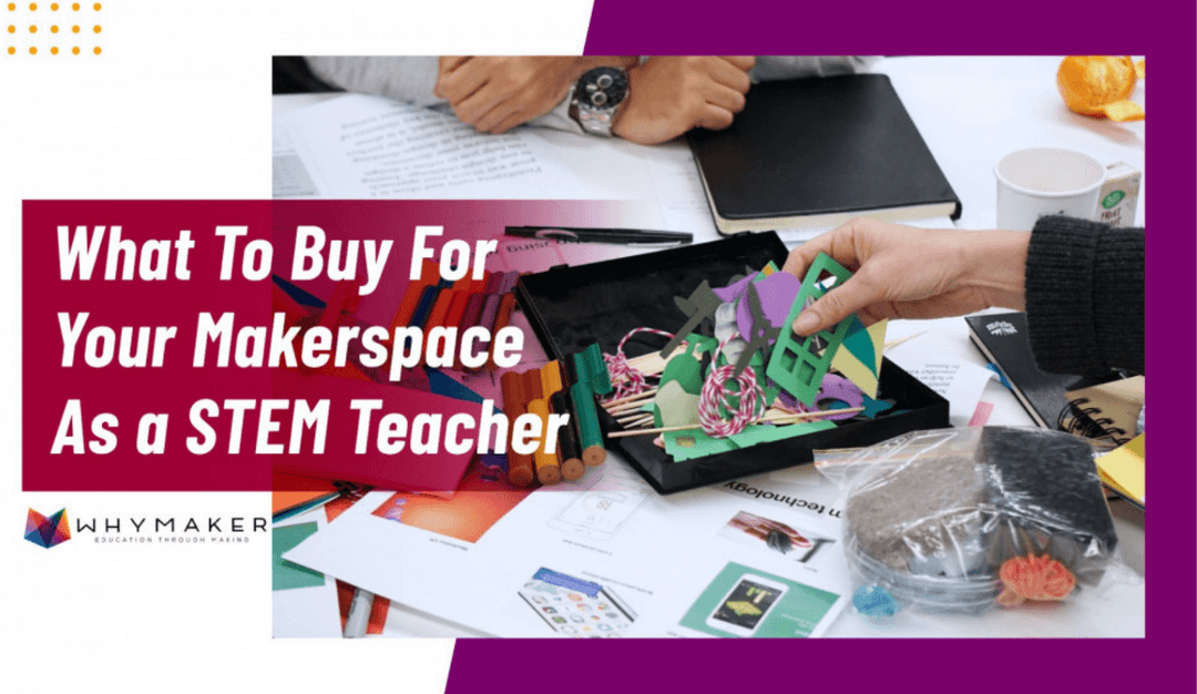 Blog post about what to buy for your makerspace as a stem teacher