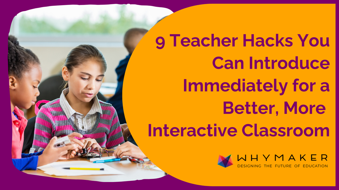 9 Teacher Hacks You Can Introduce Immediately for a Better, More Interactive Classroom