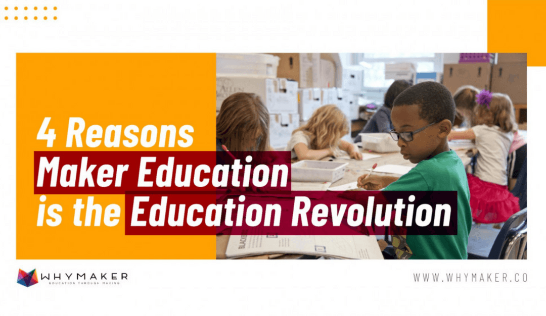 4 Reasons Maker Education is THE Education Revolution