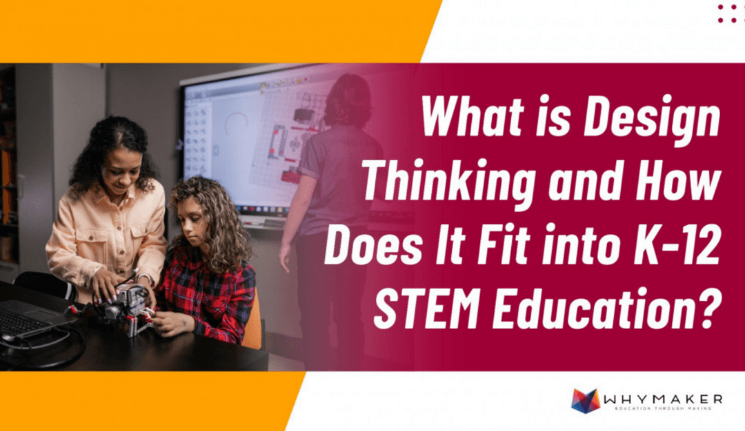 Blog post about what is design thinking and how does it fit into k-12 stem education?
