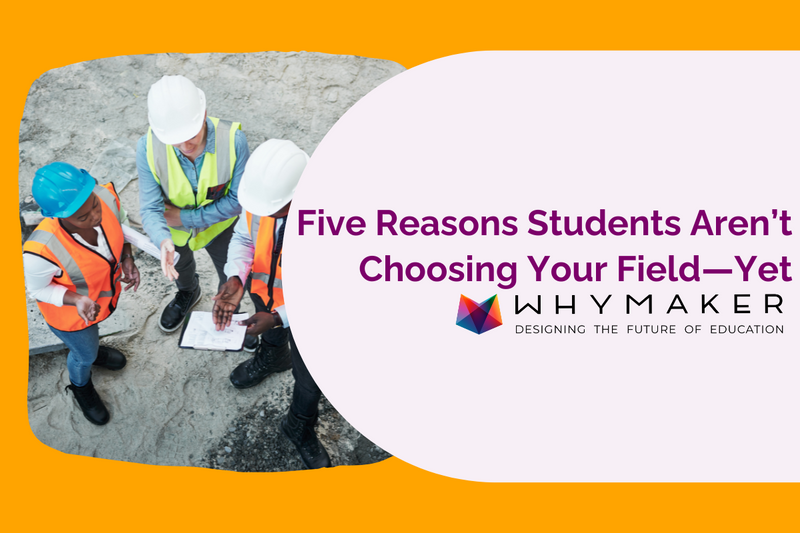 Three students in construction safety gear reviewing blueprints on site with text overlay: ‘Five Reasons Students Aren’t Choosing Your Field—Yet’ and the WhyMaker logo.