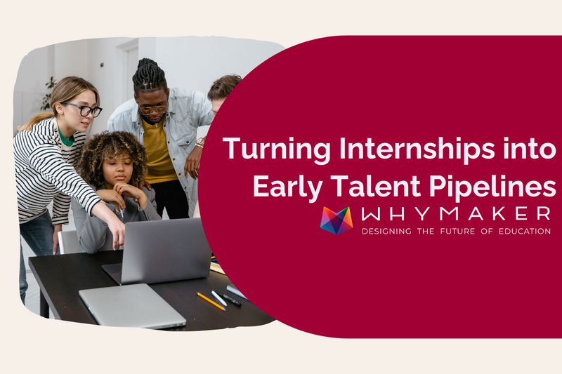 Group of young professionals collaborating around a laptop with text overlay: ‘Turning Internships into Early Talent Pipelines’ and the WhyMaker logo.