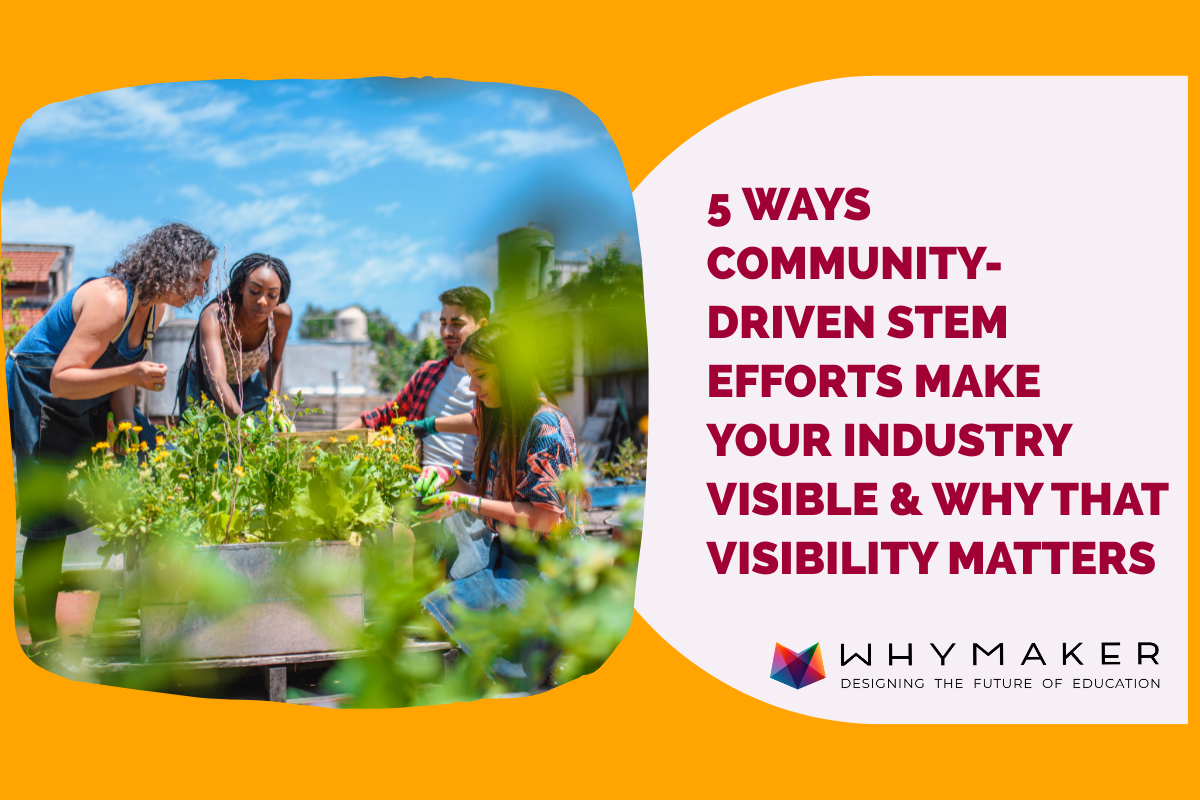 5 Ways Community- Driven STEM Efforts Make Your Industry Visible & Why That Visibility Matters Blog